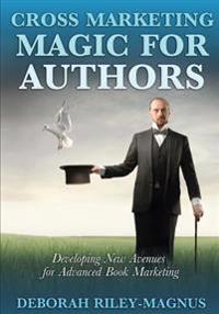 Cross Marketing Magic for Authors: Developing New Avenues for Advanced Book Marketing