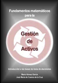 Fundamentos Matematicos Para La Gestion de Activos: Introduccion a Las Bases de Toma de Decisiones