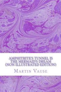Amphitrite's Tunnel (non illustrated edition): is the mermaid's dream