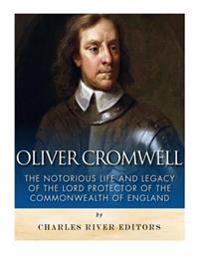 Bokomslag för "Oliver Cromwell: The Notorious Life and Legacy of the Lord Protector of the Commonwealth of England"