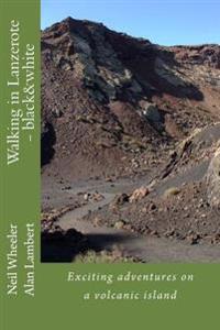 Walking in Lanzerote - black&white: Exciting adventures on a volcanic island