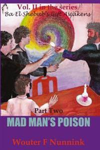 Mad Man's Poison: Vol II, Book Two in the series Ba El Shebub's Gift Awakens