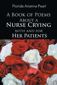 Bokomslag för "A Book of Poems about a Nurse Crying with and for Her Patients"