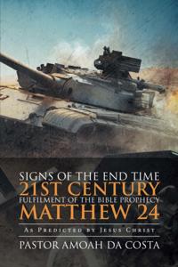 Signs of the End Time 21St Century Fulfilment of the Bible Prophecy Matthew 24