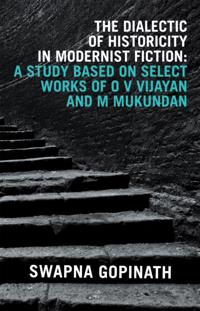 Dialectic of Historicity in Modernist Fiction: a Study Based on Select Works of O V Vijayan and M Mukundan