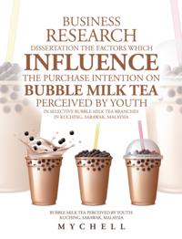 Business Research Dissertation the Factors Which Influence the Purchase Intention on Bubble Milk Tea Perceived by Youth in Selective Bubble Milk Tea Branches in Kuching, Sarawak, Malaysia