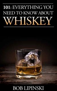 101: Everything You Need to Know About Whiskey