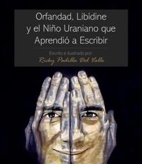 Orfandad, Libidine Y El Nino Uraniano Que Aprendio a Escribir
