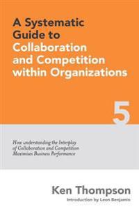 A Systematic Guide to Collaboration and Competition Within Organizations