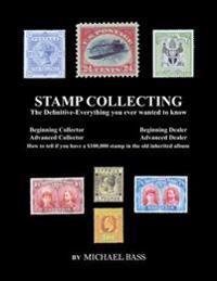 Stamp Collecting - the Definitive-everything You Ever Wanted to Know