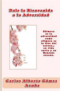Dale la bienvenida a la adversidad: Efímera es la adversidad como efímera es la flor del cerezo, su vida corta y su mensaje eterno