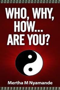 Who, Why, How, ... Are you?: Challenge yourself to be the best you can ever be...