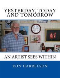 Yesterday, Today and Tomorrow: An Artist Sees Within