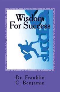 Wisdom For Success: Success In Difficult Times, How to Succeed in the midst of difficulty