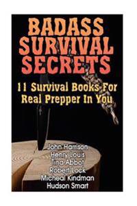 Badass Survival Secrets: 11 Survival Books For Real Prepper In You