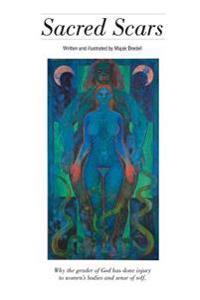 Sacred Scars: Why the gender of God has done injury to women's bodies and sense of self.
