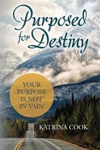 Purposed for Destiny: Your Purpose is not in vain