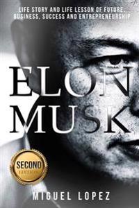 Elon Musk: Life Story and Life Lesson of Future, Business, Success and Entrepreneurship (Elon Musk, Ashlee Vance, Tesla, Entrepre