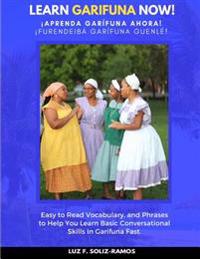 Learn Garifuna Now!: Easy to Read Vocabulary, and Phrases to Help You Learn Basic Conversational Skills in Garifuna
