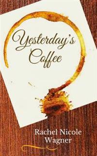 Yesterday's Coffee: A Collection of Poetic Memories