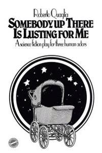 Somebody Up There Is Lusting For Me: a science fiction play for three human actors