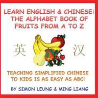 Learn English & Chinese - The Alphabet Book Of Fruits From A To Z: Teaching Simplified Chinese To Kids Is As Easy As ABC!