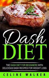 DASH Diet: The DASH Diet For Beginners With Delicious DASH Recipes for Weight Loss