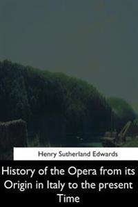 History of the Opera from Its Origin in Italy to the Present Time