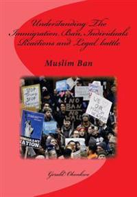 Understanding The Immigration Ban, Individuals Reactions and Legal battle: Muslim Ban