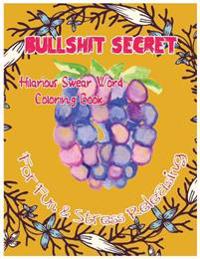 Bullshit Secret: Hilarious Swear Word Coloring Book For Fun & Stress Releasing