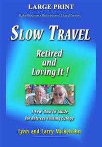 Slow Travel--retired and Loving It! Large Print