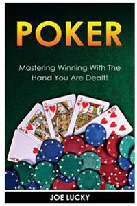 Poker: Mastering Winning with the Hand You Are Dealt!