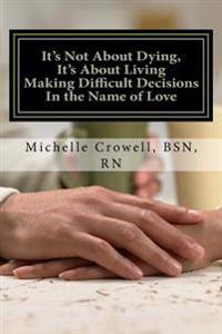 It's Not About Dying, It's About Living: Making Difficult Decisions In The Name of Love