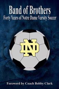 Band of Brothers: Forty Years of Notre Dame Varsity Soccer