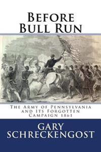 Before Bull Run: The Army of Pennsylvania and Its Forgotten Campaign 1861