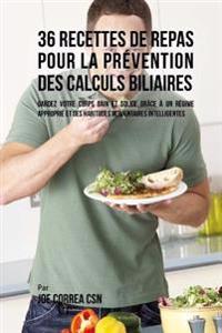 36 Recettes de Repas pour la prévention des calculs biliaires: Gardez votre Corps sain et solide grâce à un régime approprié et des habitudes alimenta