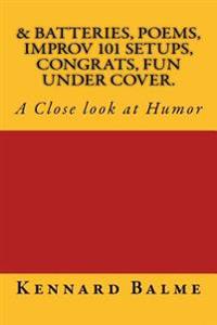 & Batteries, Poems, Improv 101 Setups, Congrats, Fun Under Cover.: A Close look at Humor