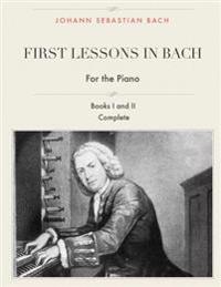 First Lessons in Bach, Complete for the Piano