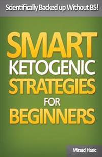 Smart Ketogenic Diet Strategies for Beginners: A Solid Plan for Burning Fat and Losing the Weight You Deserve