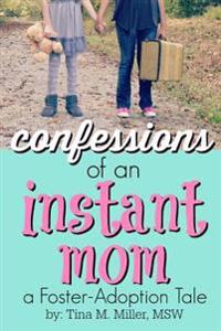 Confessions of an Instant Mom: a Foster-Adoption Tale