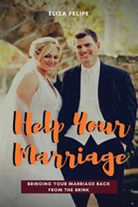 Help Your Marriage: Bringing Your Marriage Back From The Brink
