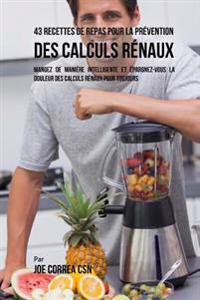 43 Recettes de Repas pour la Prévention des calculs rénaux: Mangez de manière intelligente et épargnez-vous la douleur des calculs rénaux pour toujour