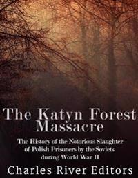 Bokomslag för "The Katyn Forest Massacre: The History of the Notorious Slaughter of Polish Prisoners by the Soviets during World War II"