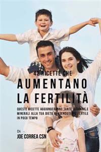 42 Ricette Che Aumentano La Fertilità: Queste Ricette Aggiungeranno Tante Vitamine E Minerali Alla Tua Dieta Rendendoti Più Fertile In Poco Tempo