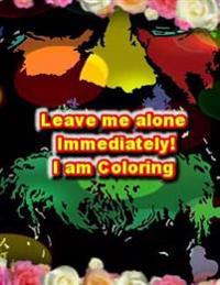Leave Me Alone Immediately I am Coloring 2: An Adult Coloring Book