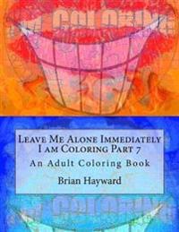 Leave Me Alone Immediately I am Coloring Part 7: An Adult Coloring Book