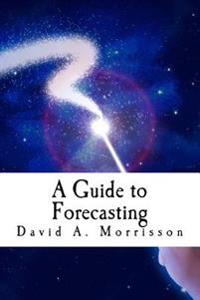 A Guide to Forecasting: and Other Pieces of Magic