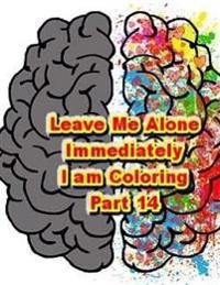 Leave Me Alone Immediately I am Coloring Part 14: An Adult Coloring Book