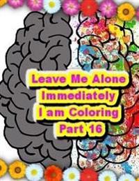 Leave Me Alone Immediately I am Coloring PART 16: An Adult Coloring Book