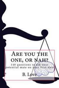 Are you the one, or nah?: 140 questions to ask your potential mate on your first date